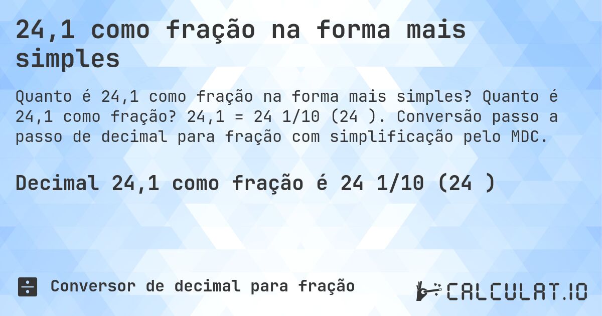 24,1 como fração na forma mais simples. Quanto é 24,1 como fração? 24,1 = 24 1/10 (24⅒). Conversão passo a passo de decimal para fração com simplificação pelo MDC.