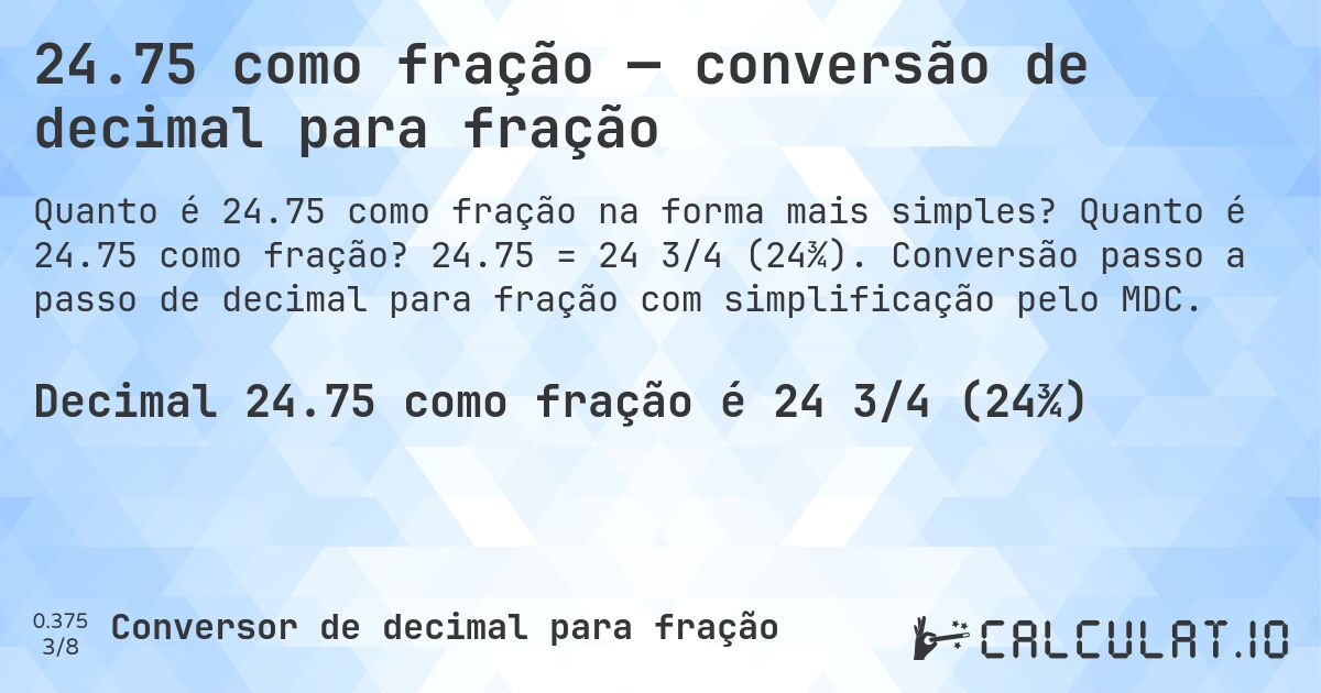 24.75 como fração — conversão de decimal para fração. Quanto é 24.75 como fração? 24.75 = 24 3/4 (24¾). Conversão passo a passo de decimal para fração com simplificação pelo MDC.
