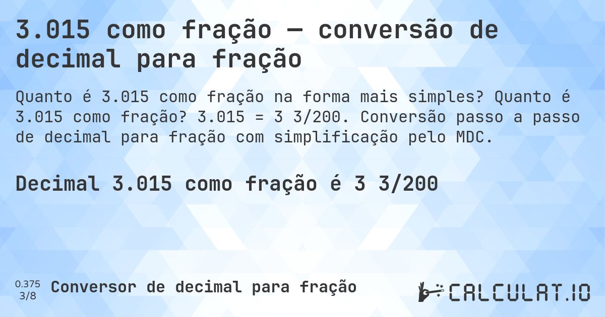 3.015 como fração — conversão de decimal para fração. Quanto é 3.015 como fração? 3.015 = 3 3/200. Conversão passo a passo de decimal para fração com simplificação pelo MDC.