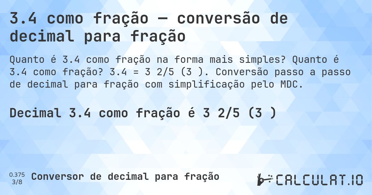 3.4 como fração — conversão de decimal para fração. Quanto é 3.4 como fração? 3.4 = 3 2/5 (3⅖). Conversão passo a passo de decimal para fração com simplificação pelo MDC.