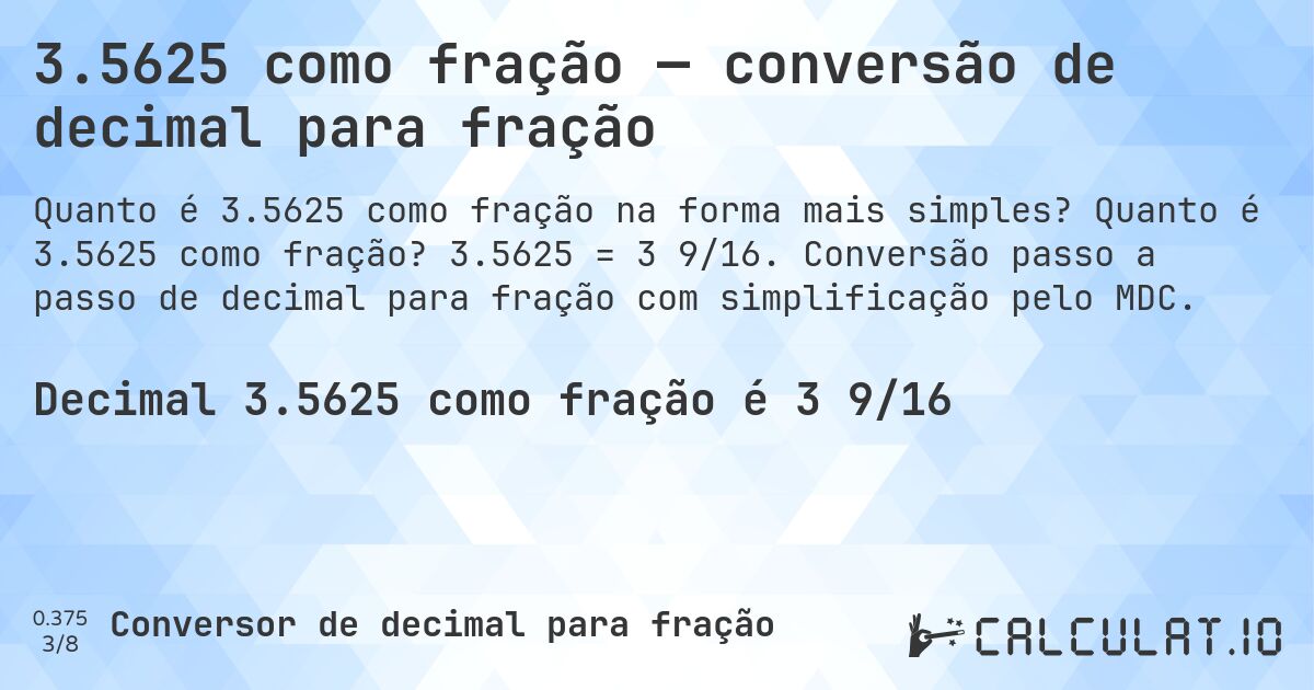 3.5625 como fração — conversão de decimal para fração. Quanto é 3.5625 como fração? 3.5625 = 3 9/16. Conversão passo a passo de decimal para fração com simplificação pelo MDC.