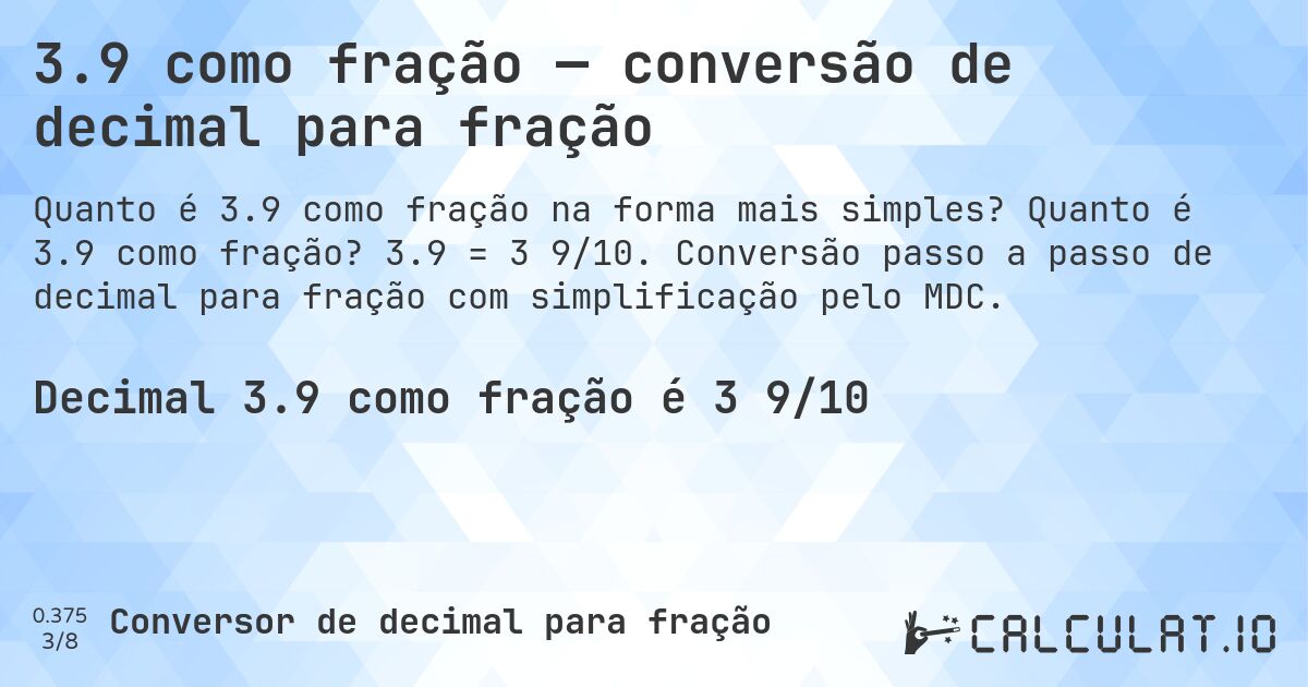 3.9 como fração — conversão de decimal para fração. Quanto é 3.9 como fração? 3.9 = 3 9/10. Conversão passo a passo de decimal para fração com simplificação pelo MDC.