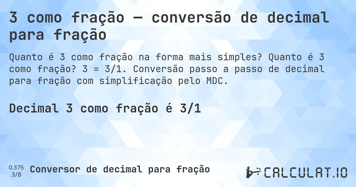 3 como fração — conversão de decimal para fração. Quanto é 3 como fração? 3 = 3/1. Conversão passo a passo de decimal para fração com simplificação pelo MDC.