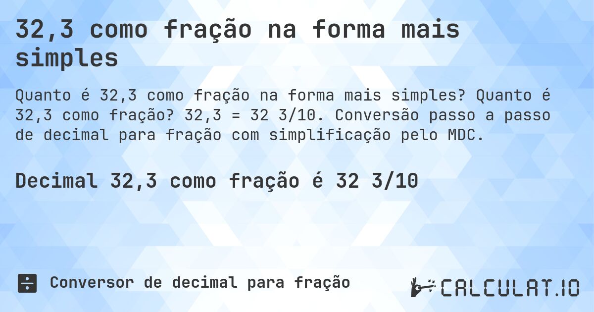 32,3 como fração na forma mais simples. Quanto é 32,3 como fração? 32,3 = 32 3/10. Conversão passo a passo de decimal para fração com simplificação pelo MDC.