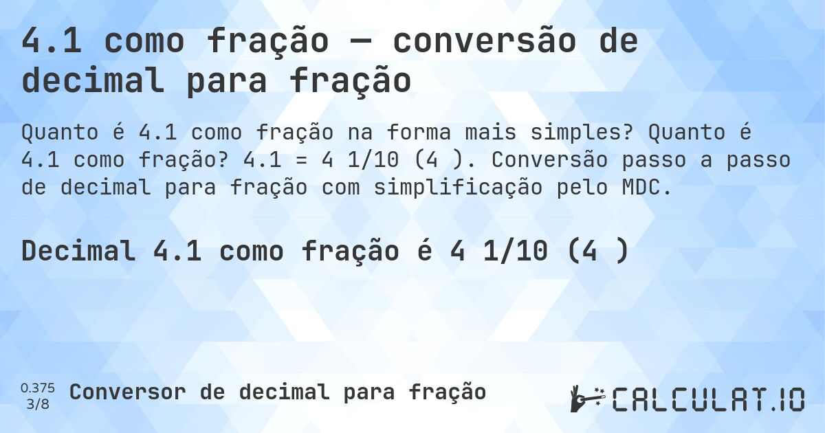 4.1 como fração — conversão de decimal para fração. Quanto é 4.1 como fração? 4.1 = 4 1/10 (4⅒). Conversão passo a passo de decimal para fração com simplificação pelo MDC.