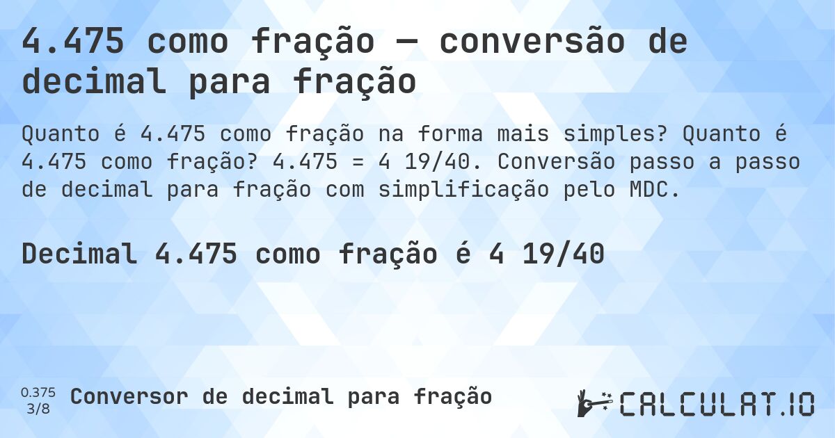 4.475 como fração — conversão de decimal para fração. Quanto é 4.475 como fração? 4.475 = 4 19/40. Conversão passo a passo de decimal para fração com simplificação pelo MDC.