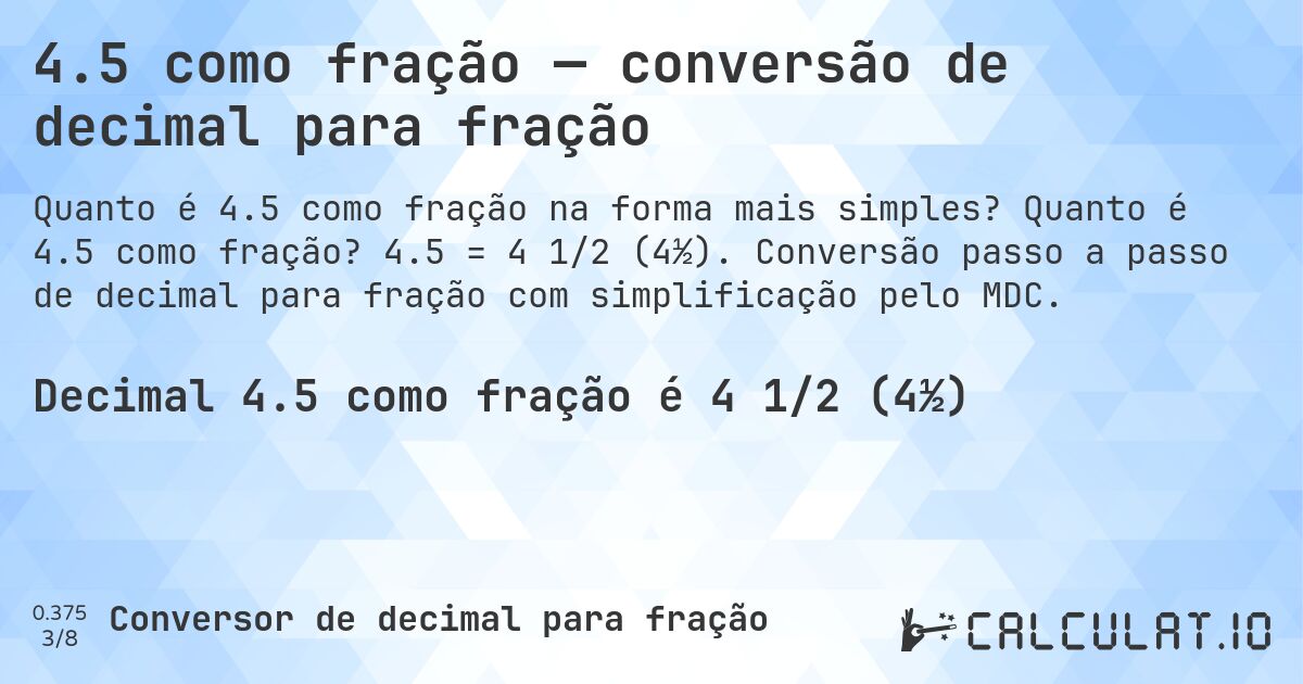 4.5 como fração — conversão de decimal para fração. Quanto é 4.5 como fração? 4.5 = 4 1/2 (4½). Conversão passo a passo de decimal para fração com simplificação pelo MDC.