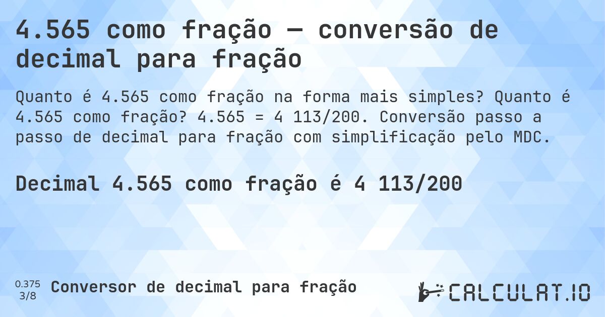 4.565 como fração — conversão de decimal para fração. Quanto é 4.565 como fração? 4.565 = 4 113/200. Conversão passo a passo de decimal para fração com simplificação pelo MDC.