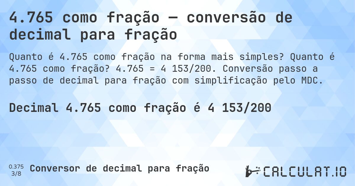 4.765 como fração — conversão de decimal para fração. Quanto é 4.765 como fração? 4.765 = 4 153/200. Conversão passo a passo de decimal para fração com simplificação pelo MDC.