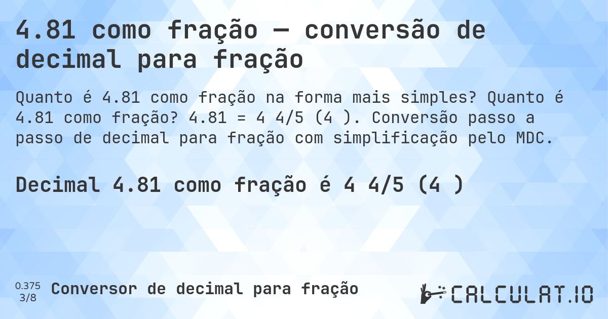 4.81 como fração — conversão de decimal para fração. Quanto é 4.81 como fração? 4.81 = 4 4/5 (4⅘). Conversão passo a passo de decimal para fração com simplificação pelo MDC.