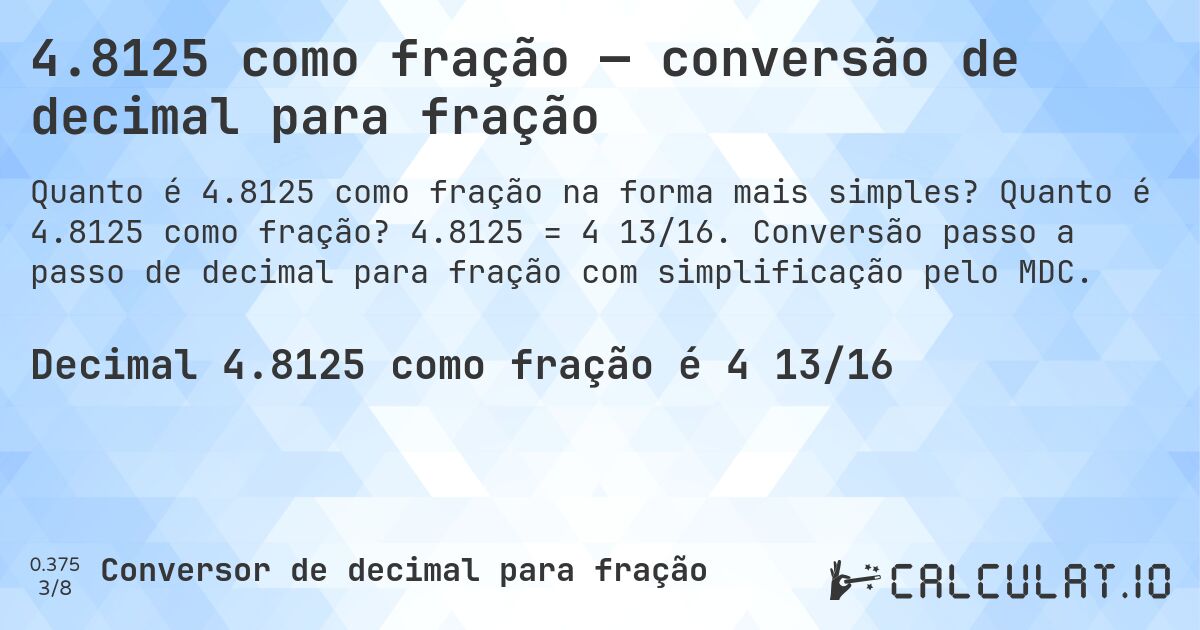 4.8125 como fração — conversão de decimal para fração. Quanto é 4.8125 como fração? 4.8125 = 4 13/16. Conversão passo a passo de decimal para fração com simplificação pelo MDC.