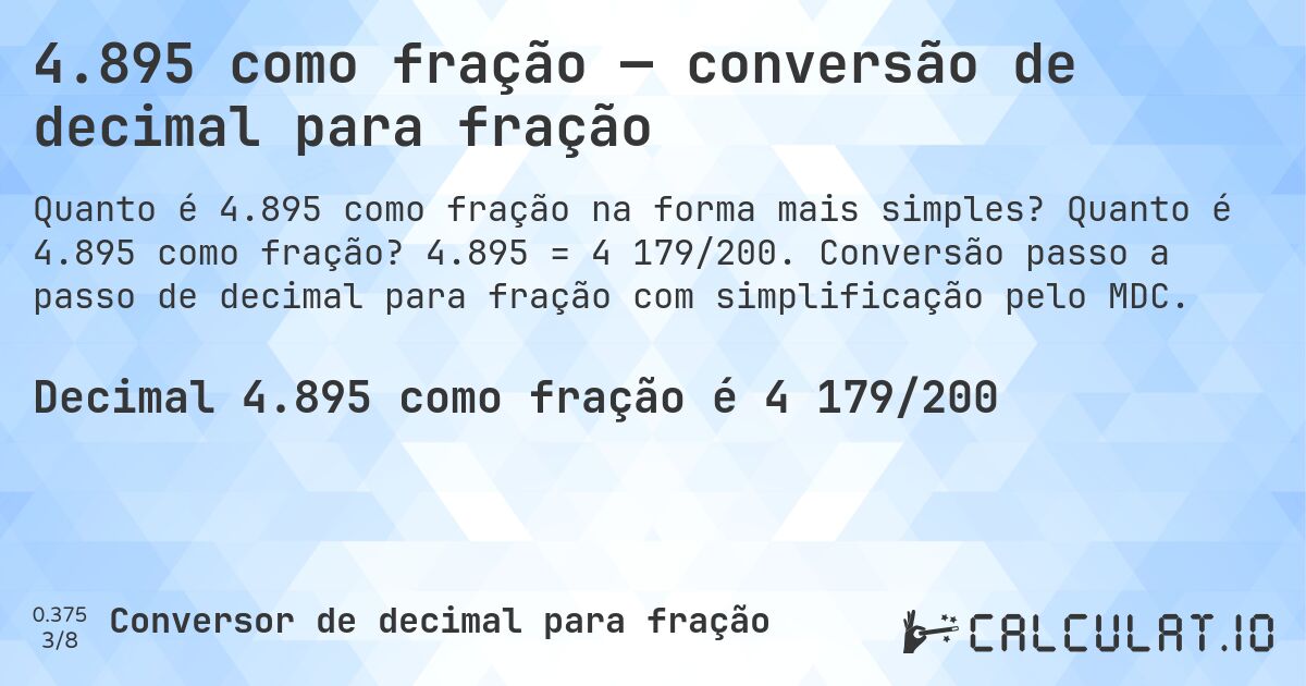 4.895 como fração — conversão de decimal para fração. Quanto é 4.895 como fração? 4.895 = 4 179/200. Conversão passo a passo de decimal para fração com simplificação pelo MDC.
