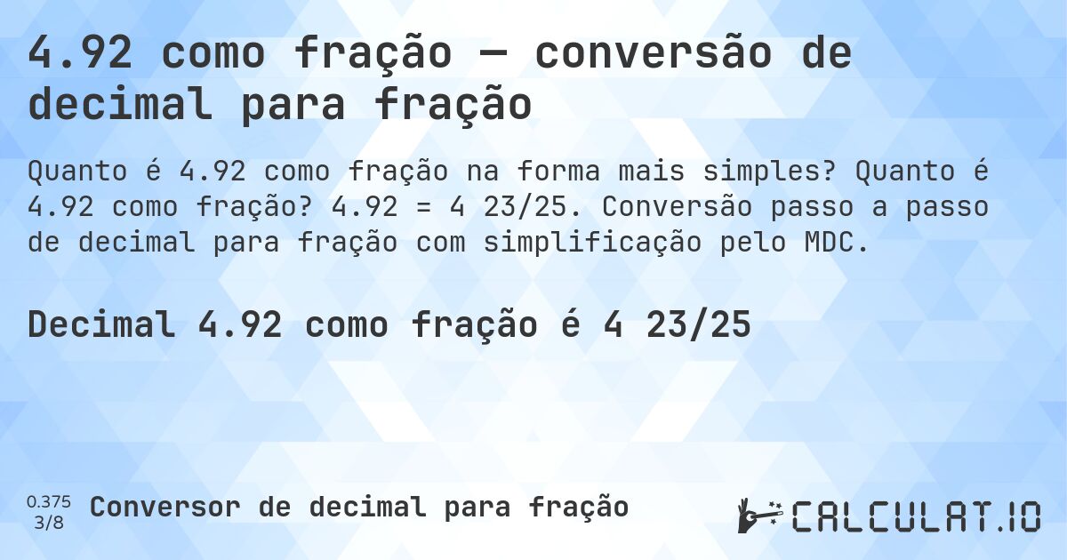 4.92 como fração — conversão de decimal para fração. Quanto é 4.92 como fração? 4.92 = 4 23/25. Conversão passo a passo de decimal para fração com simplificação pelo MDC.