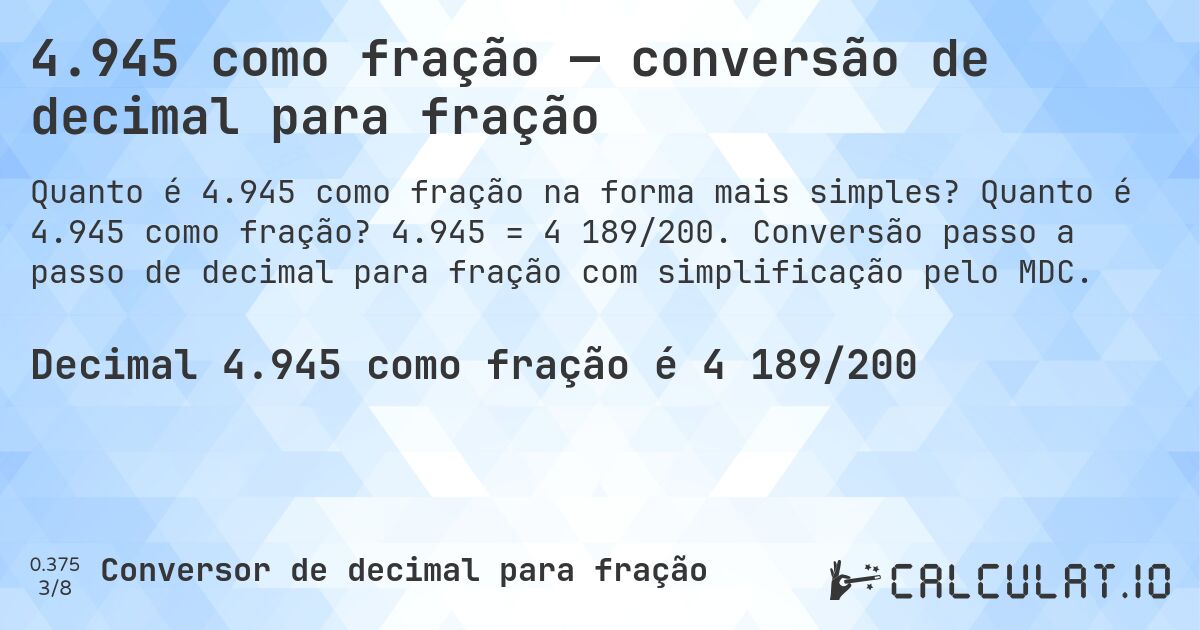 4.945 como fração — conversão de decimal para fração. Quanto é 4.945 como fração? 4.945 = 4 189/200. Conversão passo a passo de decimal para fração com simplificação pelo MDC.