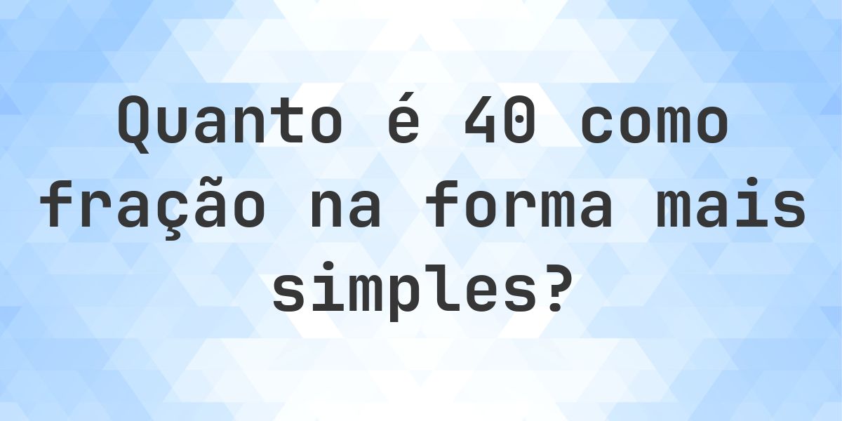 40 como fração — conversão de decimal para fração - Calculatio