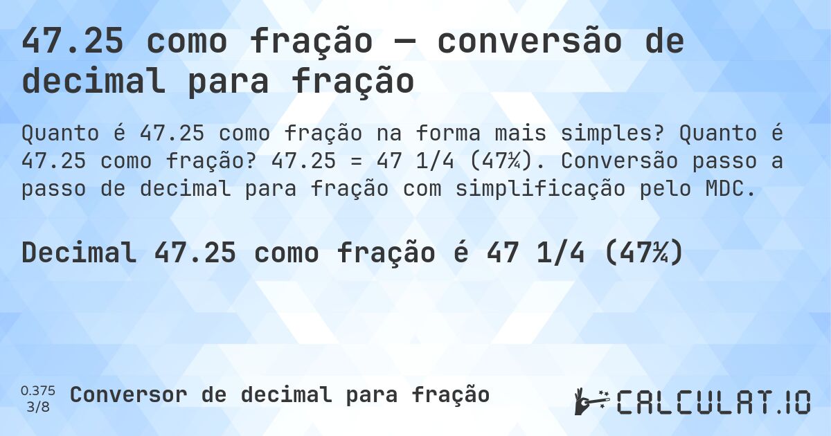 47.25 como fração — conversão de decimal para fração. Quanto é 47.25 como fração? 47.25 = 47 1/4 (47¼). Conversão passo a passo de decimal para fração com simplificação pelo MDC.