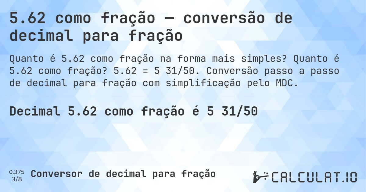 5.62 como fração — conversão de decimal para fração. Quanto é 5.62 como fração? 5.62 = 5 31/50. Conversão passo a passo de decimal para fração com simplificação pelo MDC.