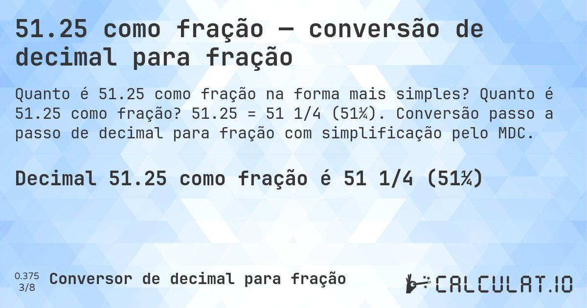 51.25 como fração — conversão de decimal para fração. Quanto é 51.25 como fração? 51.25 = 51 1/4 (51¼). Conversão passo a passo de decimal para fração com simplificação pelo MDC.