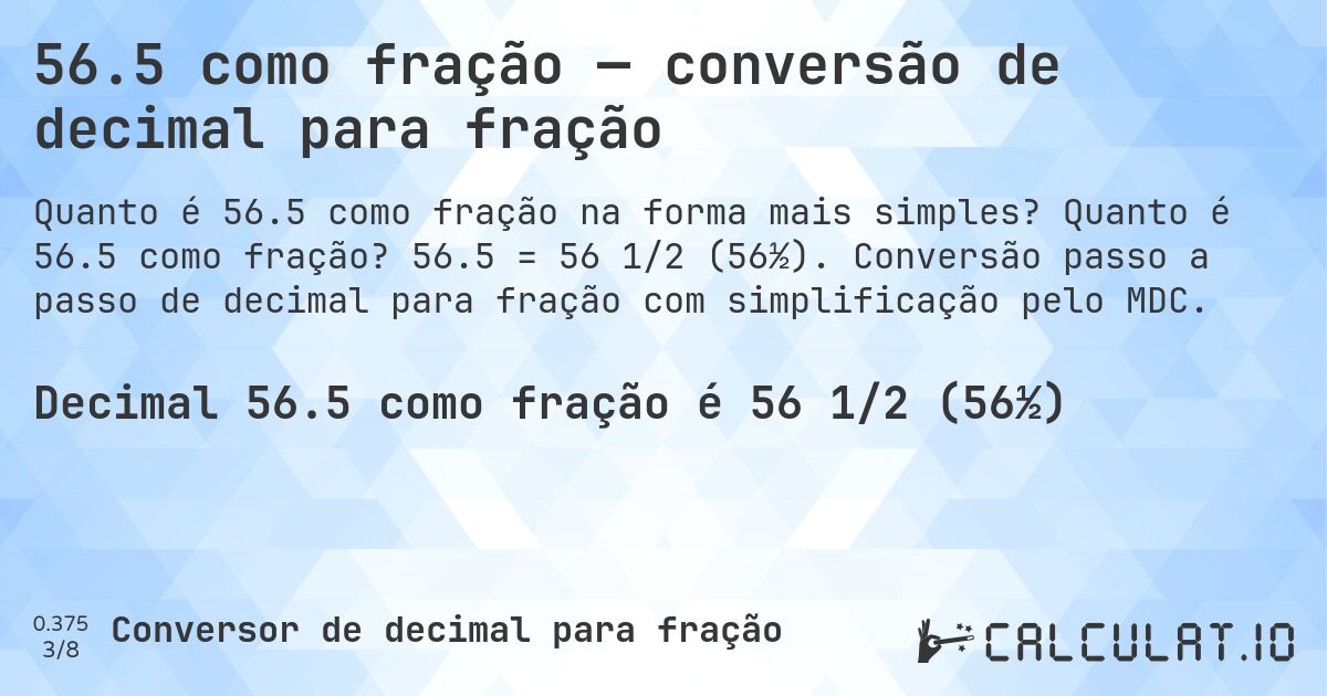 56.5 como fração — conversão de decimal para fração. Quanto é 56.5 como fração? 56.5 = 56 1/2 (56½). Conversão passo a passo de decimal para fração com simplificação pelo MDC.