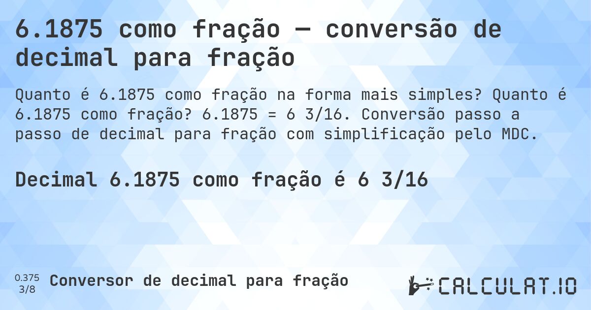 6.1875 como fração — conversão de decimal para fração. Quanto é 6.1875 como fração? 6.1875 = 6 3/16. Conversão passo a passo de decimal para fração com simplificação pelo MDC.