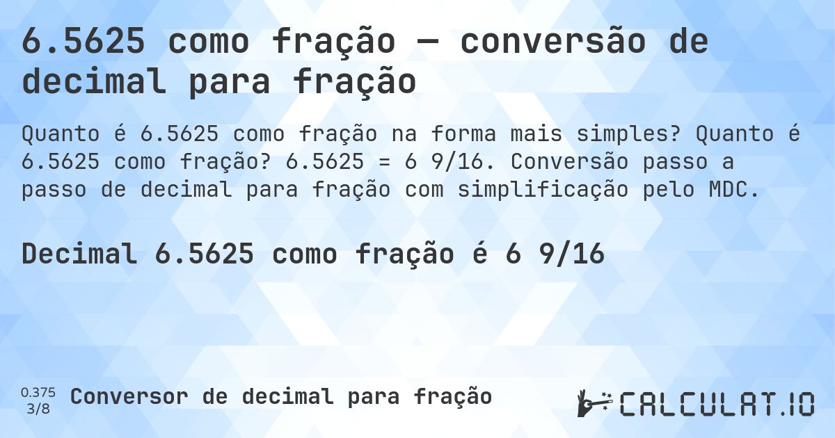 6.5625 como fração — conversão de decimal para fração. Quanto é 6.5625 como fração? 6.5625 = 6 9/16. Conversão passo a passo de decimal para fração com simplificação pelo MDC.