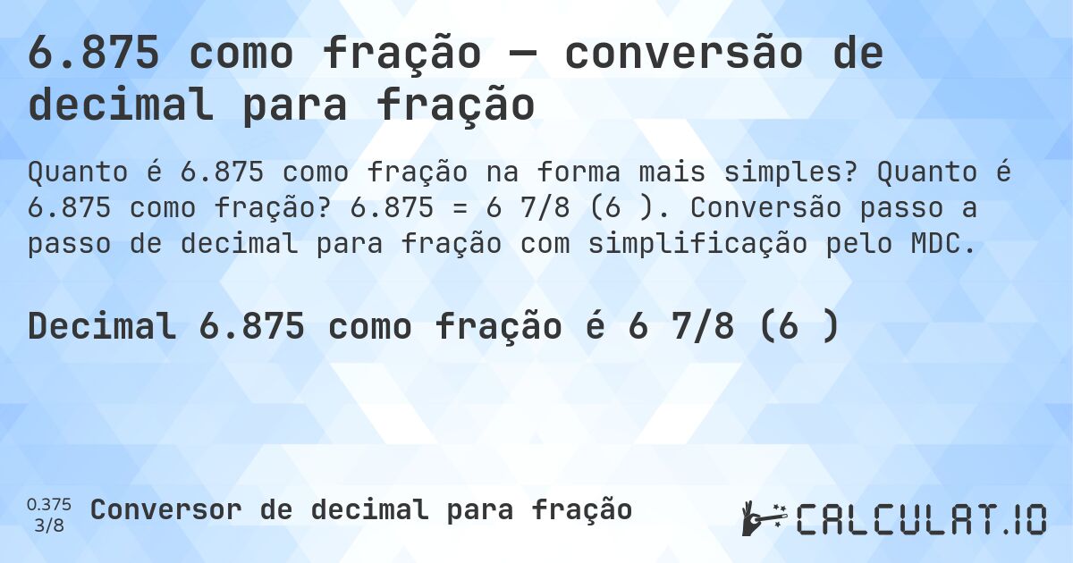 6.875 como fração — conversão de decimal para fração. Quanto é 6.875 como fração? 6.875 = 6 7/8 (6⅞). Conversão passo a passo de decimal para fração com simplificação pelo MDC.