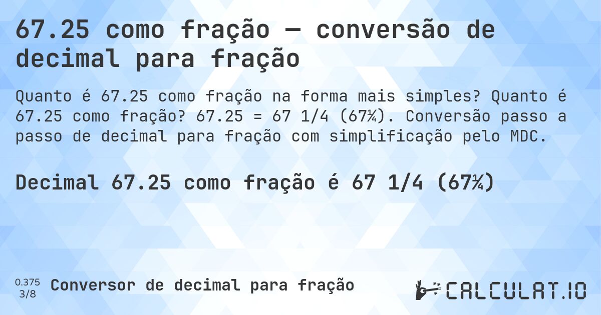 67.25 como fração — conversão de decimal para fração. Quanto é 67.25 como fração? 67.25 = 67 1/4 (67¼). Conversão passo a passo de decimal para fração com simplificação pelo MDC.