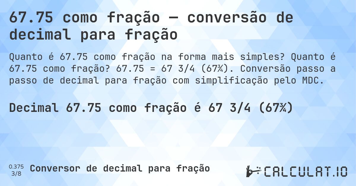 67.75 como fração — conversão de decimal para fração. Quanto é 67.75 como fração? 67.75 = 67 3/4 (67¾). Conversão passo a passo de decimal para fração com simplificação pelo MDC.
