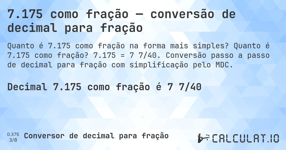 7.175 como fração — conversão de decimal para fração. Quanto é 7.175 como fração? 7.175 = 7 7/40. Conversão passo a passo de decimal para fração com simplificação pelo MDC.