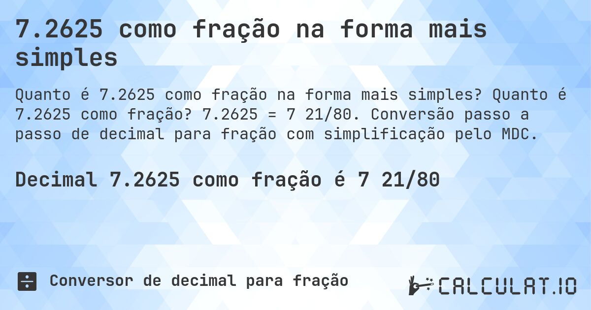 7.2625 como fração na forma mais simples. Quanto é 7.2625 como fração? 7.2625 = 7 21/80. Conversão passo a passo de decimal para fração com simplificação pelo MDC.
