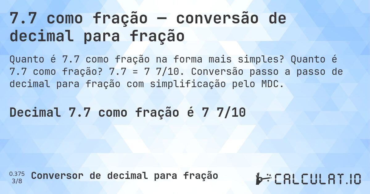 7.7 como fração — conversão de decimal para fração. Quanto é 7.7 como fração? 7.7 = 7 7/10. Conversão passo a passo de decimal para fração com simplificação pelo MDC.