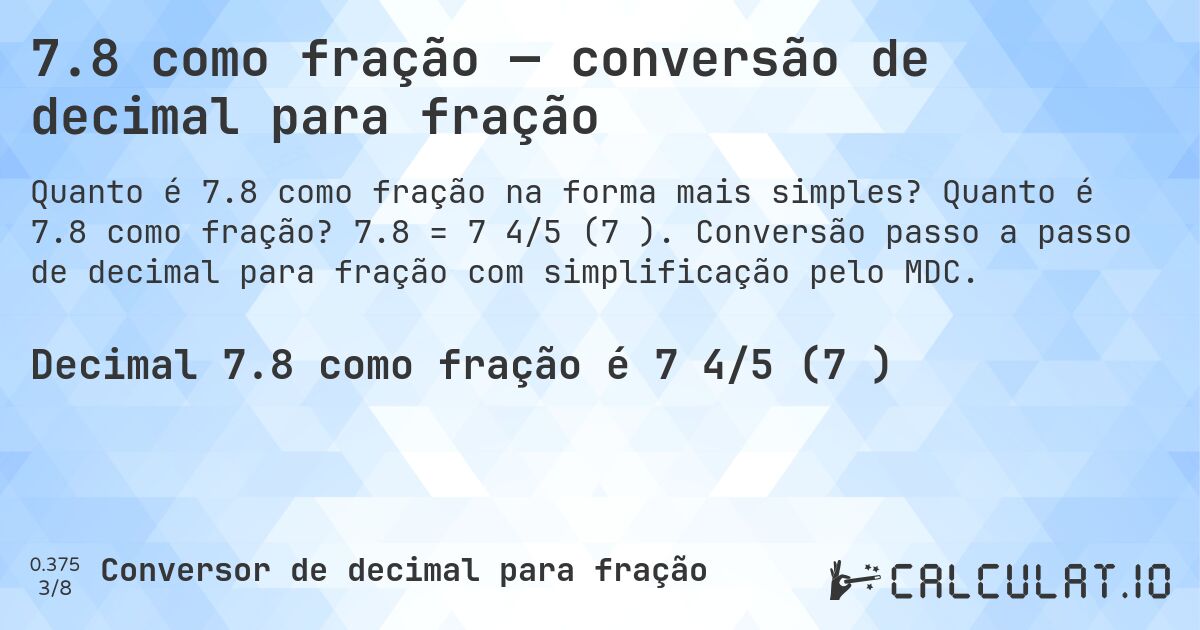7.8 como fração — conversão de decimal para fração. Quanto é 7.8 como fração? 7.8 = 7 4/5 (7⅘). Conversão passo a passo de decimal para fração com simplificação pelo MDC.
