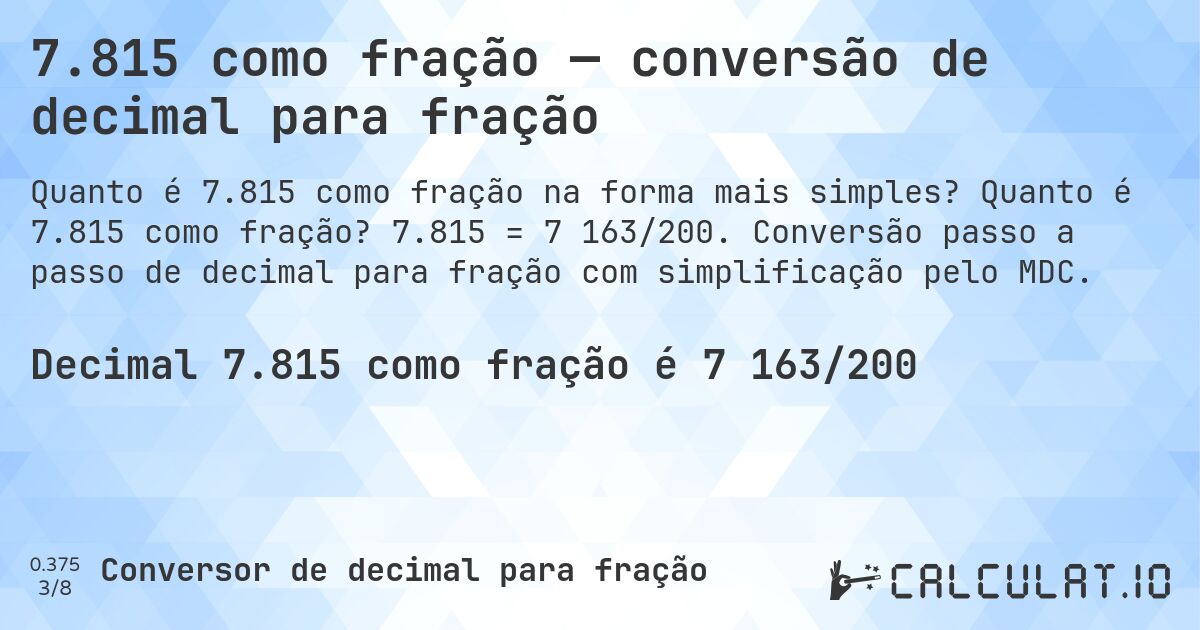 7.815 como fração — conversão de decimal para fração. Quanto é 7.815 como fração? 7.815 = 7 163/200. Conversão passo a passo de decimal para fração com simplificação pelo MDC.