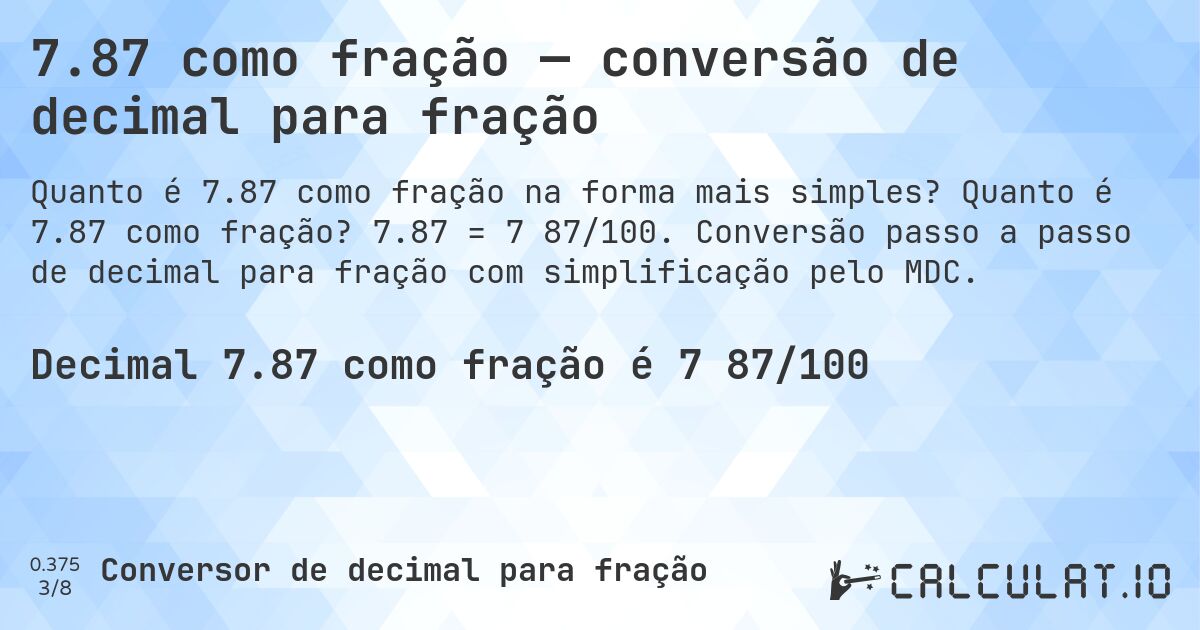 7.87 como fração — conversão de decimal para fração. Quanto é 7.87 como fração? 7.87 = 7 87/100. Conversão passo a passo de decimal para fração com simplificação pelo MDC.