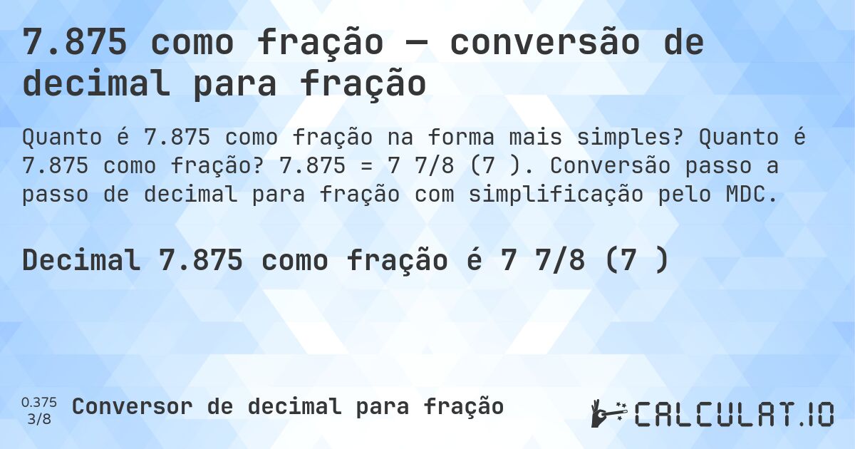 7.875 como fração — conversão de decimal para fração. Quanto é 7.875 como fração? 7.875 = 7 7/8 (7⅞). Conversão passo a passo de decimal para fração com simplificação pelo MDC.