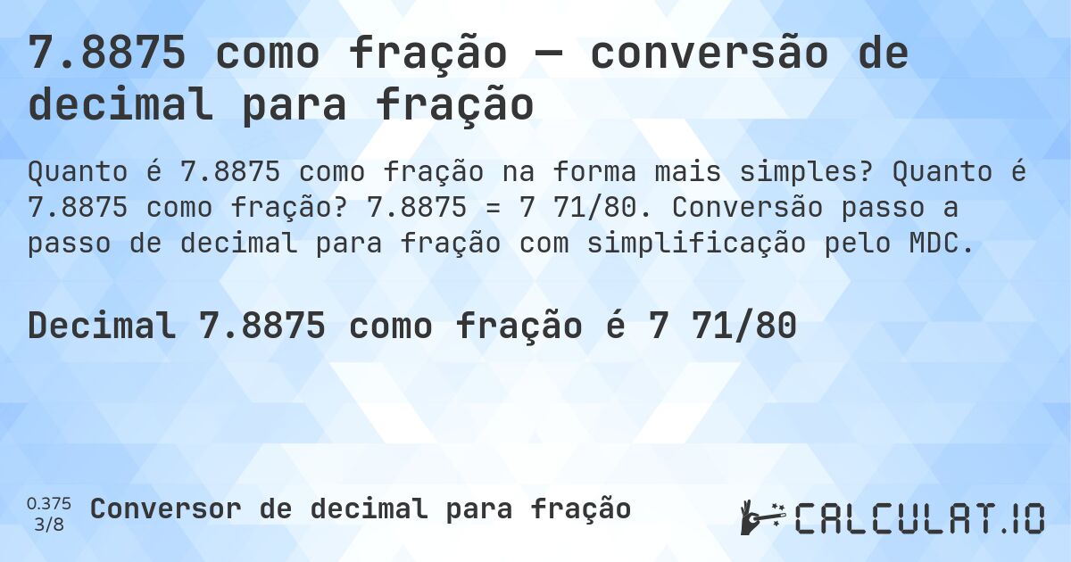 7.8875 como fração — conversão de decimal para fração. Quanto é 7.8875 como fração? 7.8875 = 7 71/80. Conversão passo a passo de decimal para fração com simplificação pelo MDC.