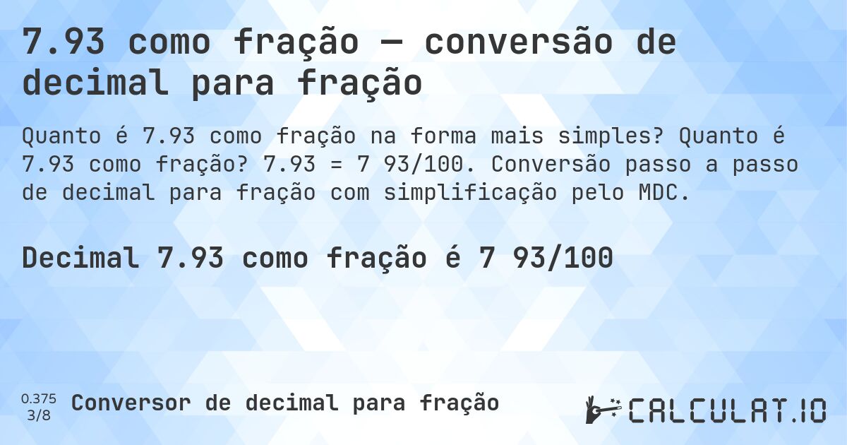 7.93 como fração — conversão de decimal para fração. Quanto é 7.93 como fração? 7.93 = 7 93/100. Conversão passo a passo de decimal para fração com simplificação pelo MDC.