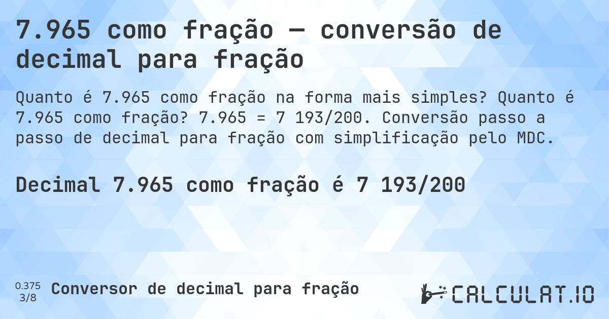 7.965 como fração — conversão de decimal para fração. Quanto é 7.965 como fração? 7.965 = 7 193/200. Conversão passo a passo de decimal para fração com simplificação pelo MDC.