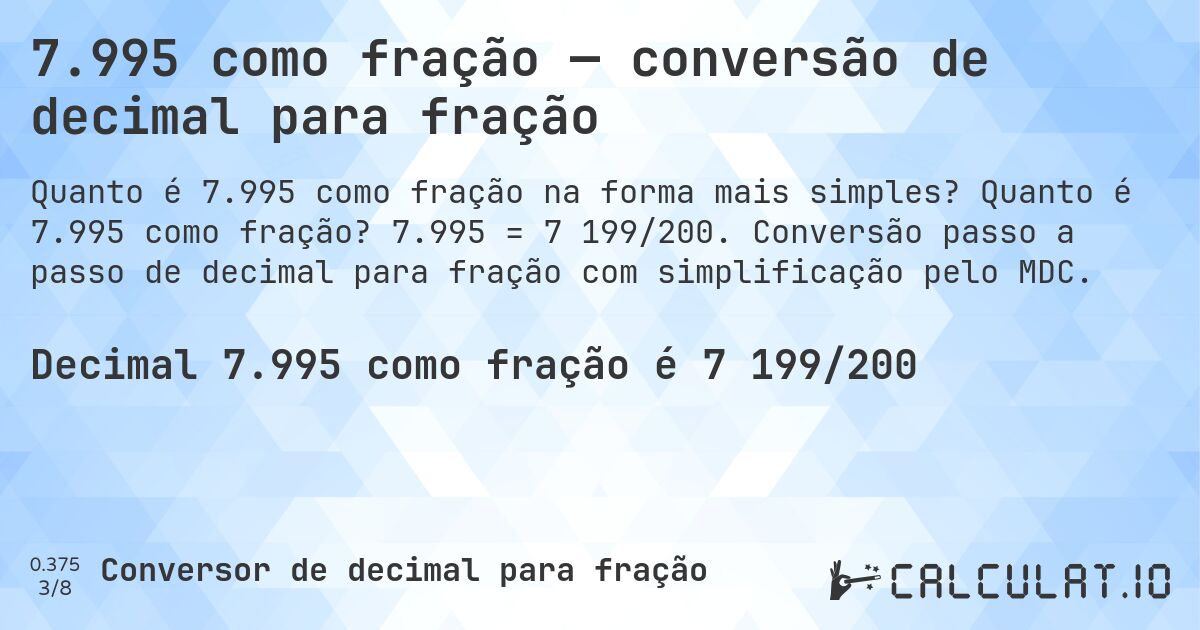 7.995 como fração — conversão de decimal para fração. Quanto é 7.995 como fração? 7.995 = 7 199/200. Conversão passo a passo de decimal para fração com simplificação pelo MDC.