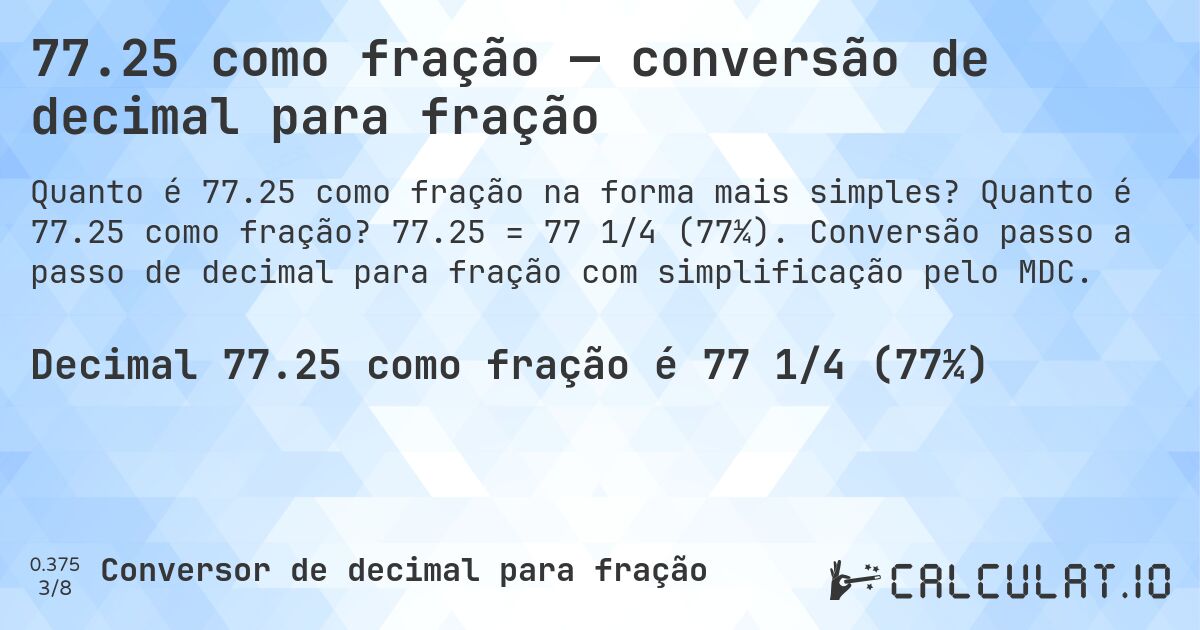 77.25 como fração — conversão de decimal para fração. Quanto é 77.25 como fração? 77.25 = 77 1/4 (77¼). Conversão passo a passo de decimal para fração com simplificação pelo MDC.