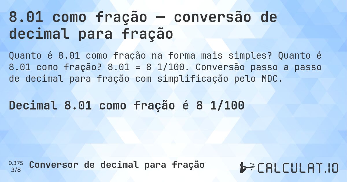 8.01 como fração — conversão de decimal para fração. Quanto é 8.01 como fração? 8.01 = 8 1/100. Conversão passo a passo de decimal para fração com simplificação pelo MDC.
