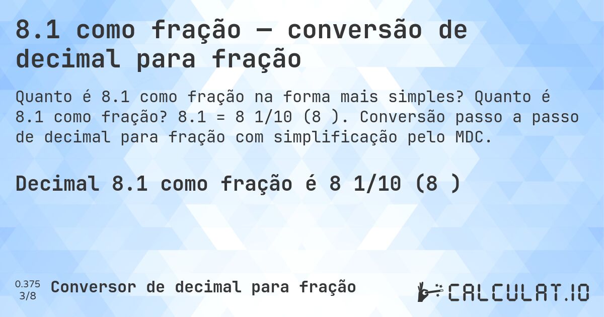8.1 como fração — conversão de decimal para fração. Quanto é 8.1 como fração? 8.1 = 8 1/10 (8⅒). Conversão passo a passo de decimal para fração com simplificação pelo MDC.