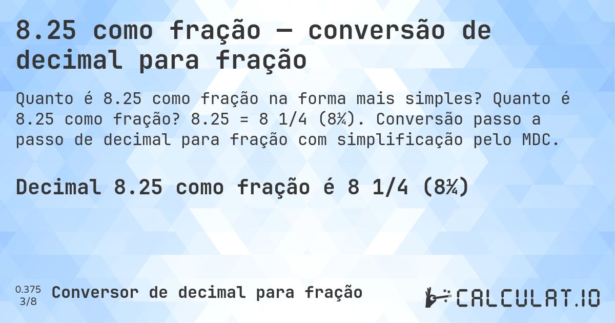 8.25 como fração — conversão de decimal para fração. Quanto é 8.25 como fração? 8.25 = 8 1/4 (8¼). Conversão passo a passo de decimal para fração com simplificação pelo MDC.