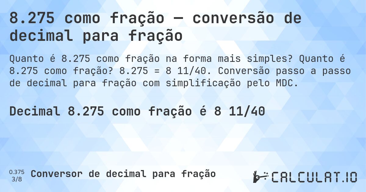 8.275 como fração — conversão de decimal para fração. Quanto é 8.275 como fração? 8.275 = 8 11/40. Conversão passo a passo de decimal para fração com simplificação pelo MDC.