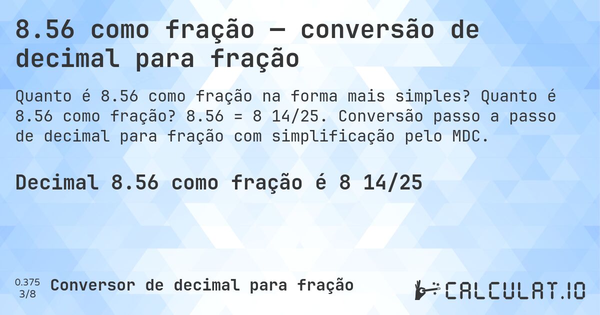 8.56 como fração — conversão de decimal para fração. Quanto é 8.56 como fração? 8.56 = 8 14/25. Conversão passo a passo de decimal para fração com simplificação pelo MDC.