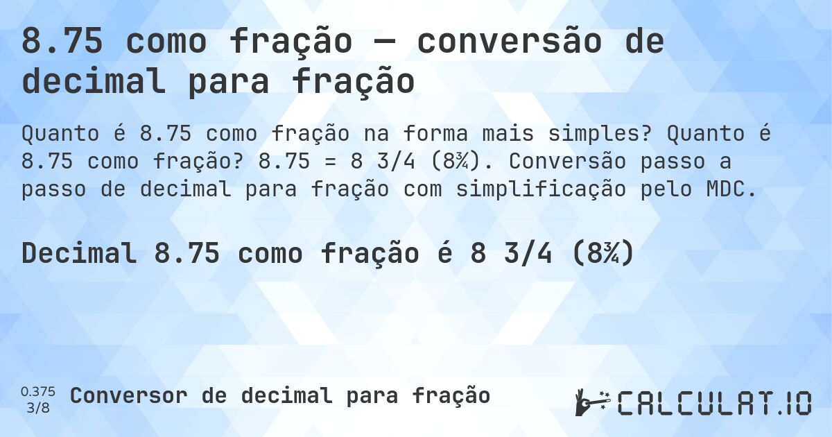 8.75 como fração — conversão de decimal para fração. Quanto é 8.75 como fração? 8.75 = 8 3/4 (8¾). Conversão passo a passo de decimal para fração com simplificação pelo MDC.