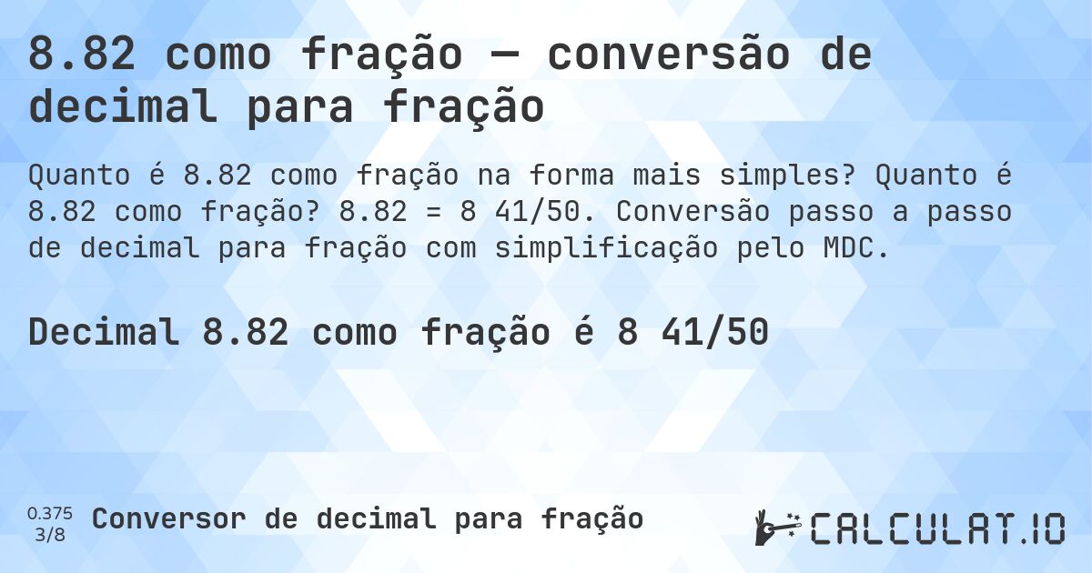8.82 como fração — conversão de decimal para fração. Quanto é 8.82 como fração? 8.82 = 8 41/50. Conversão passo a passo de decimal para fração com simplificação pelo MDC.