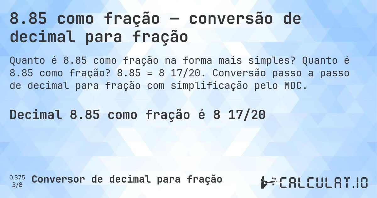 8.85 como fração — conversão de decimal para fração. Quanto é 8.85 como fração? 8.85 = 8 17/20. Conversão passo a passo de decimal para fração com simplificação pelo MDC.