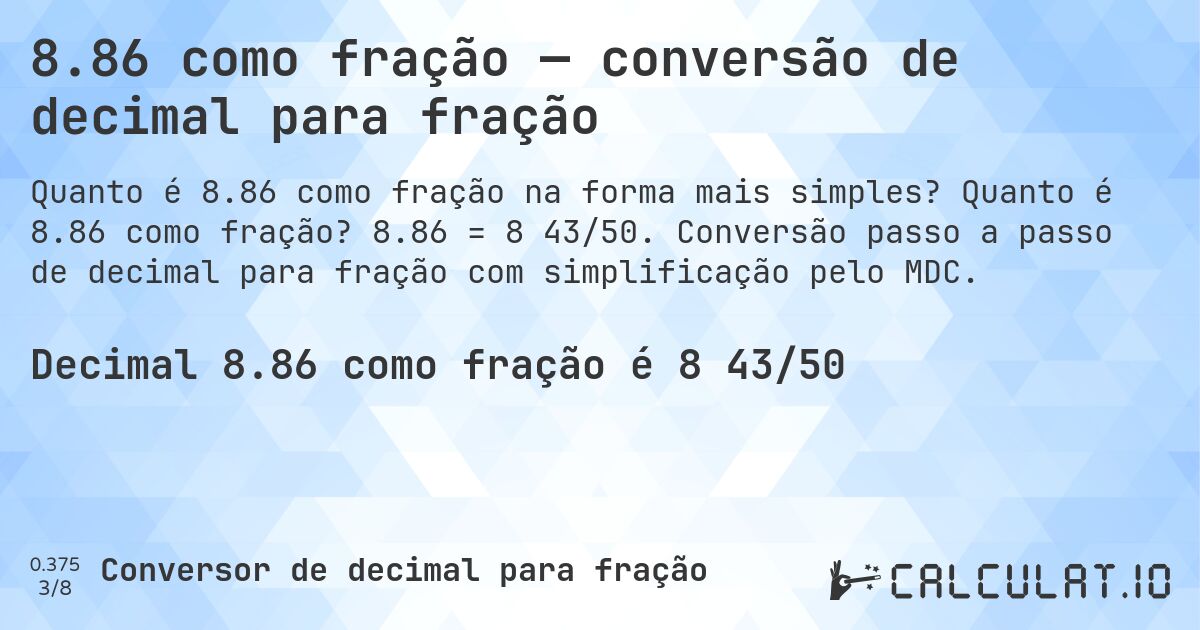 8.86 como fração — conversão de decimal para fração. Quanto é 8.86 como fração? 8.86 = 8 43/50. Conversão passo a passo de decimal para fração com simplificação pelo MDC.