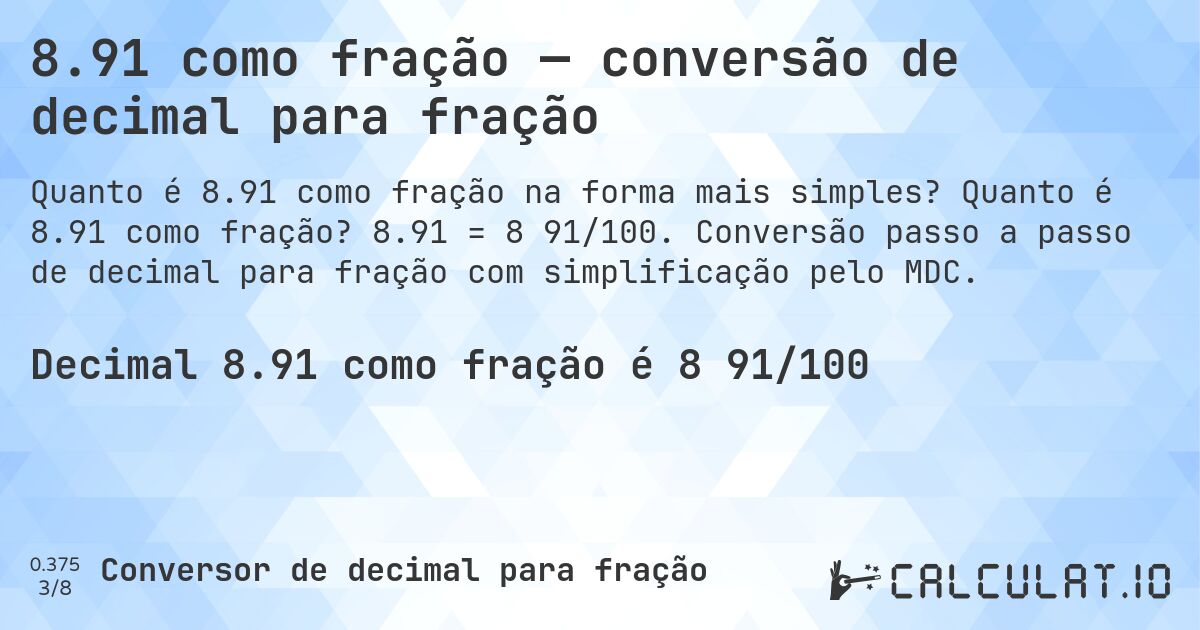 8.91 como fração — conversão de decimal para fração. Quanto é 8.91 como fração? 8.91 = 8 91/100. Conversão passo a passo de decimal para fração com simplificação pelo MDC.